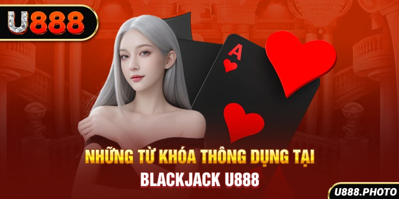 Những từ khóa thông dụng tại blackjack U888